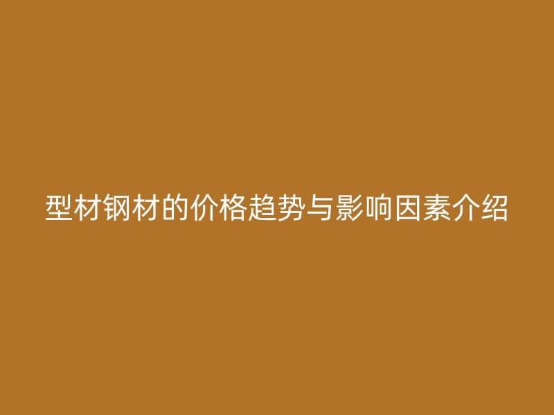 型材鋼材的價格趨勢與影響因素介紹