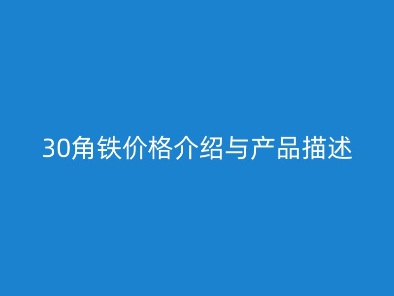 30角鐵價(jià)格介紹與產(chǎn)品描述