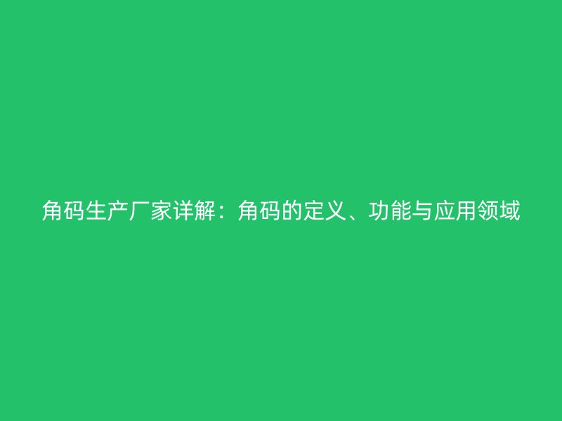 角碼生產(chǎn)廠家詳解：角碼的定義、功能與應(yīng)用領(lǐng)域