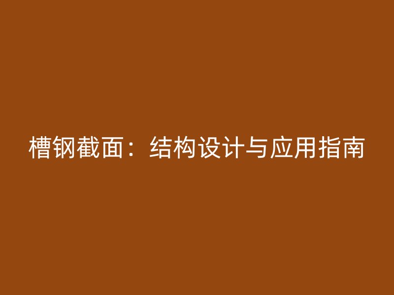 槽鋼截面：結(jié)構(gòu)設(shè)計(jì)與應(yīng)用指南