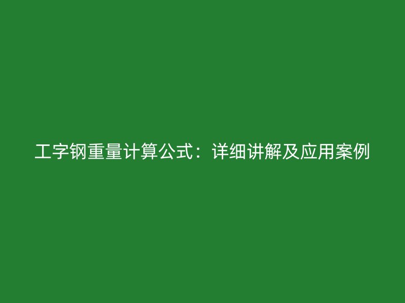 工字鋼重量計(jì)算公式：詳細(xì)講解及應(yīng)用案例