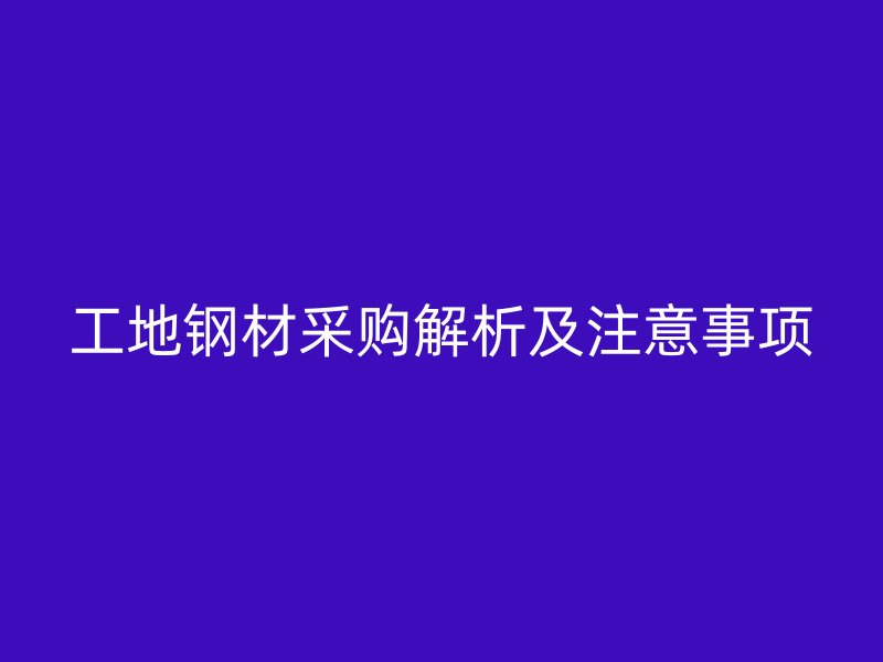 工地鋼材采購解析及注意事項