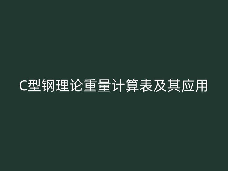 C型鋼理論重量計(jì)算表及其應(yīng)用