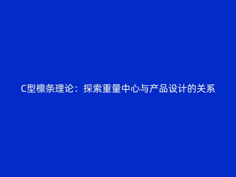 C型檁條理論：探索重量中心與產(chǎn)品設(shè)計的關(guān)系