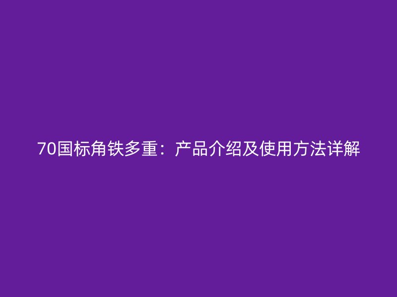 70國標角鐵多重：產(chǎn)品介紹及使用方法詳解