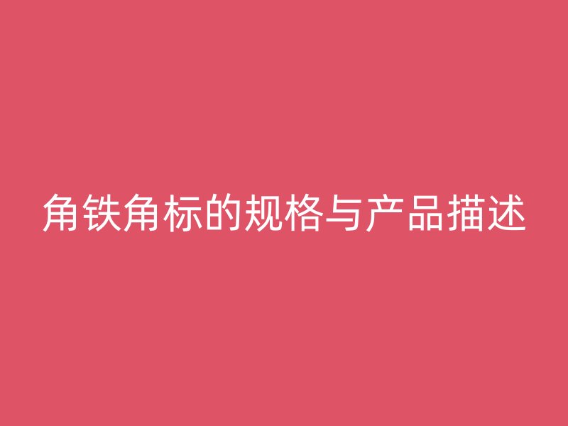 角鐵角標(biāo)的規(guī)格與產(chǎn)品描述