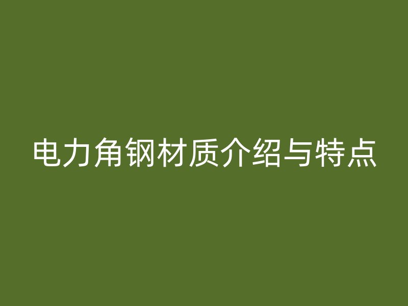 電力角鋼材質介紹與特點