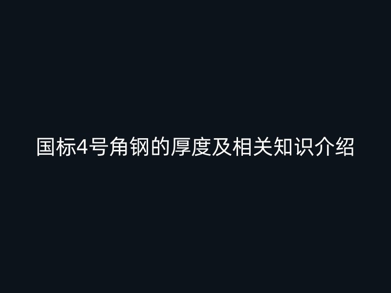 國標(biāo)4號角鋼的厚度及相關(guān)知識介紹