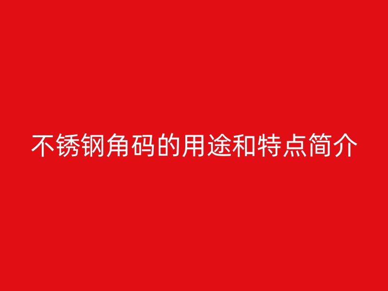 不銹鋼角碼的用途和特點簡介