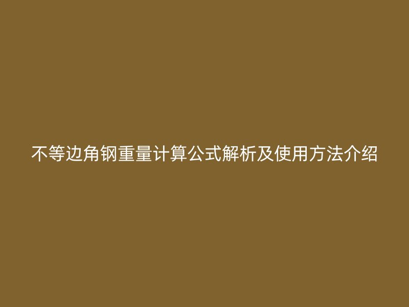 不等邊角鋼重量計(jì)算公式解析及使用方法介紹
