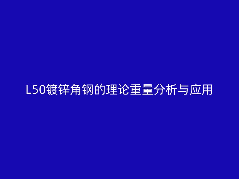 L50鍍鋅角鋼的理論重量分析與應用