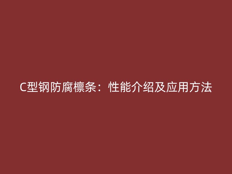 C型鋼防腐檁條：性能介紹及應用方法