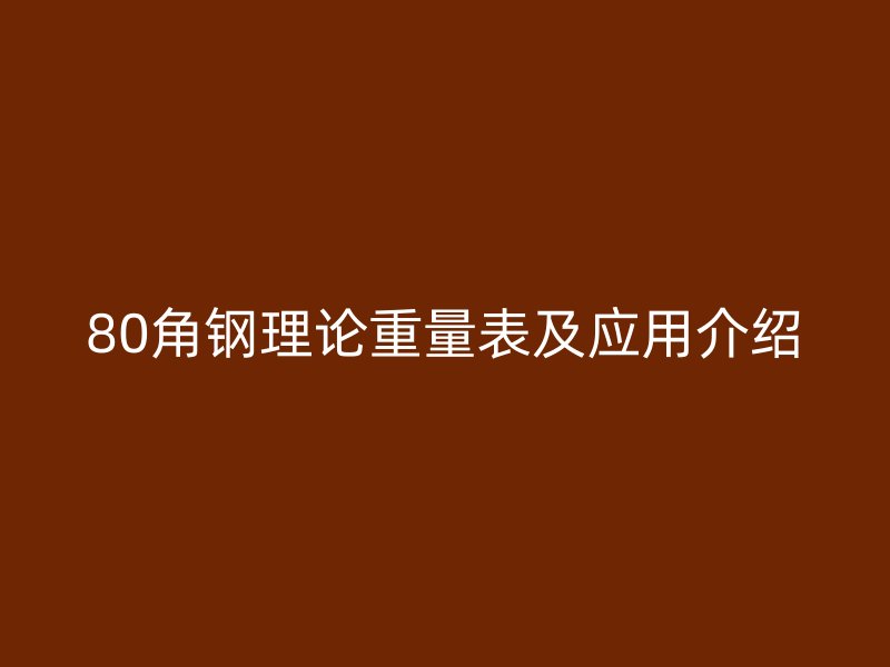 80角鋼理論重量表及應(yīng)用介紹