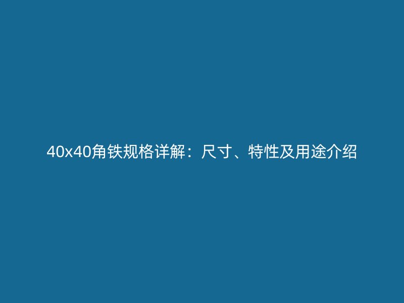40x40角鐵規(guī)格詳解：尺寸、特性及用途介紹