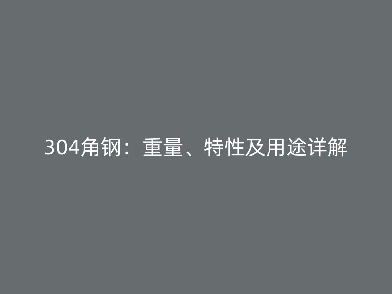 304角鋼：重量、特性及用途詳解