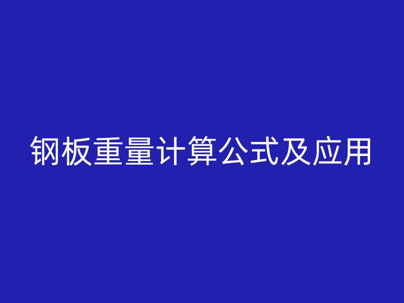鋼板重量計算公式及應(yīng)用