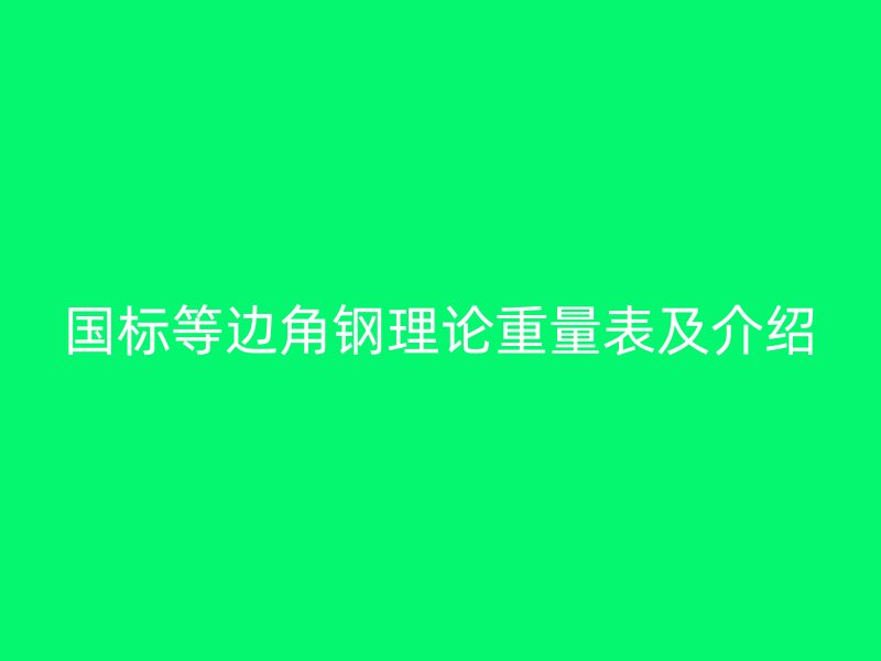 國標(biāo)等邊角鋼理論重量表及介紹