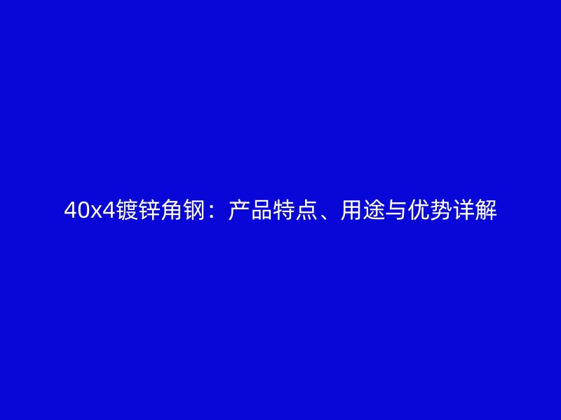 40x4鍍鋅角鋼：產(chǎn)品特點(diǎn)、用途與優(yōu)勢詳解