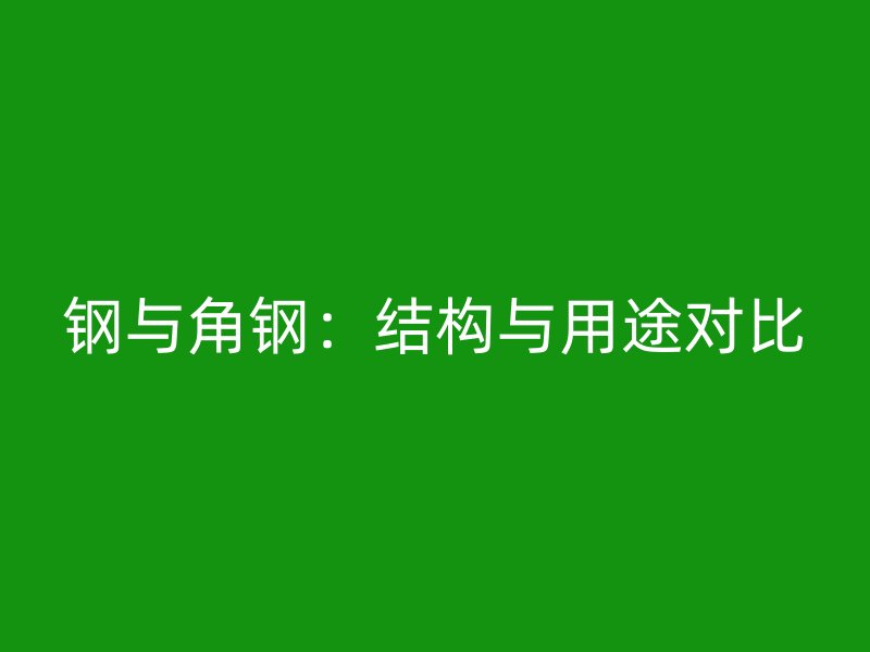 鋼與角鋼：結構與用途對比