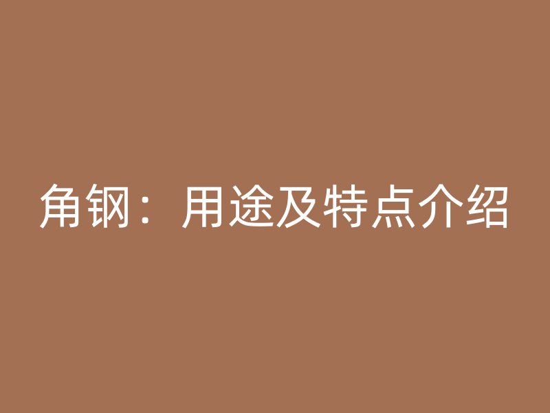 角鋼：用途及特點(diǎn)介紹