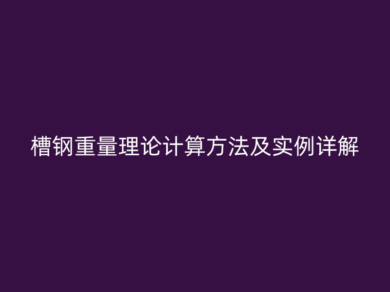 槽鋼重量理論計算方法及實例詳解