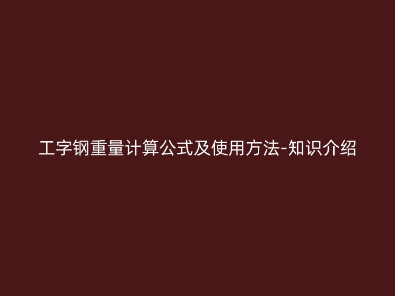 工字鋼重量計算公式及使用方法-知識介紹