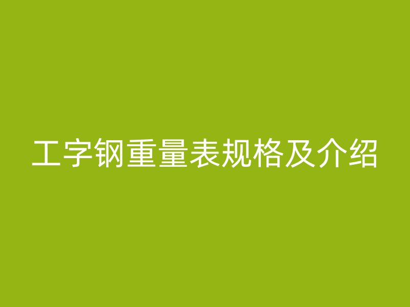 工字鋼重量表規(guī)格及介紹