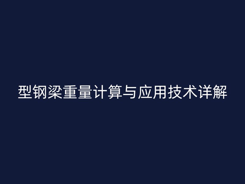 型鋼梁重量計算與應(yīng)用技術(shù)詳解