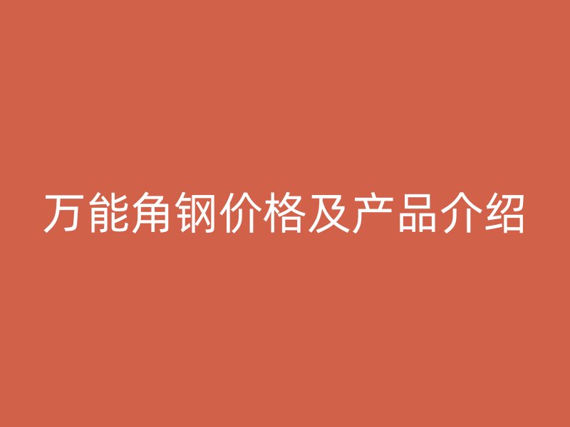 萬能角鋼價格及產(chǎn)品介紹