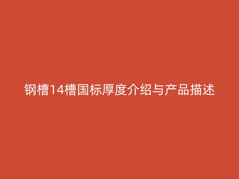 鋼槽14槽國標厚度介紹與產(chǎn)品描述