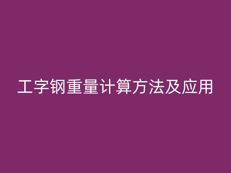 工字鋼重量計算方法及應(yīng)用