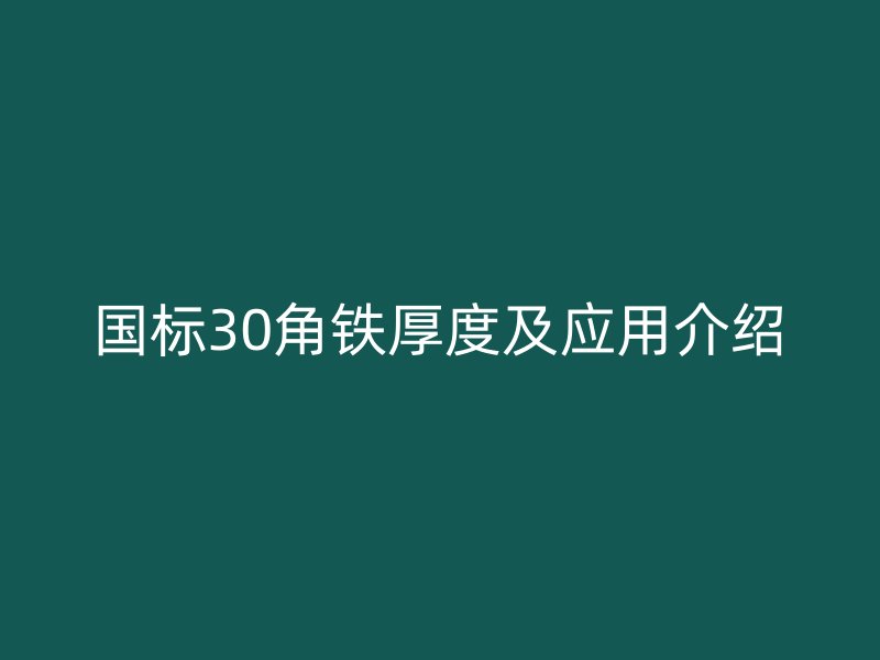 國標30角鐵厚度及應(yīng)用介紹