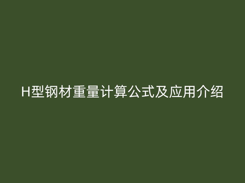 H型鋼材重量計算公式及應(yīng)用介紹