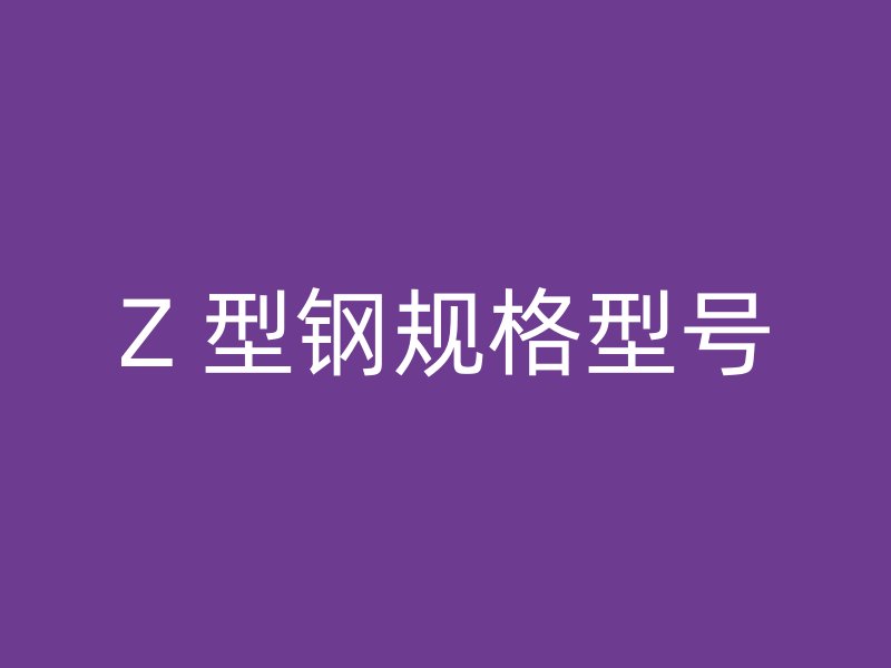 Z 型鋼規(guī)格型號(hào)