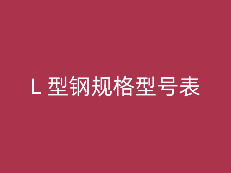 L 型鋼規(guī)格型號表