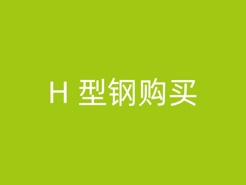 H 型鋼購(gòu)買