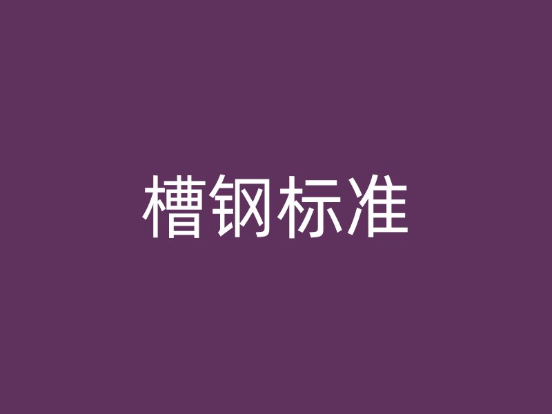 槽鋼標(biāo)準(zhǔn)