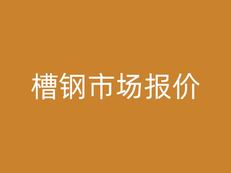 槽鋼市場報(bào)價(jià)