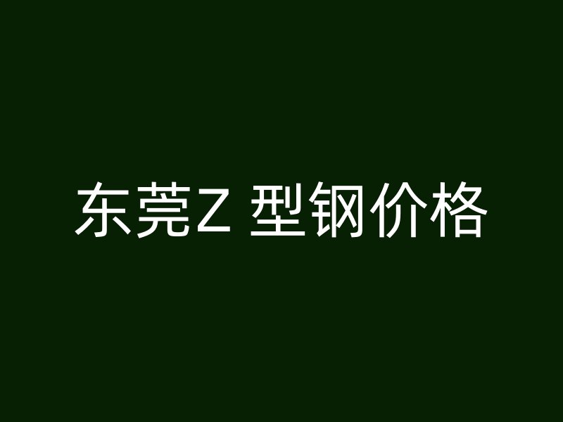 東莞Z 型鋼價格