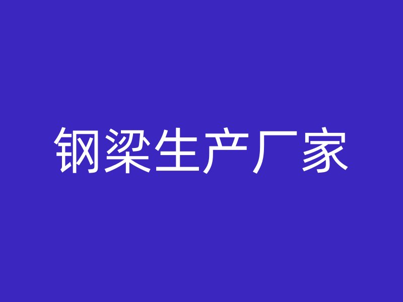 鋼梁生產(chǎn)廠家