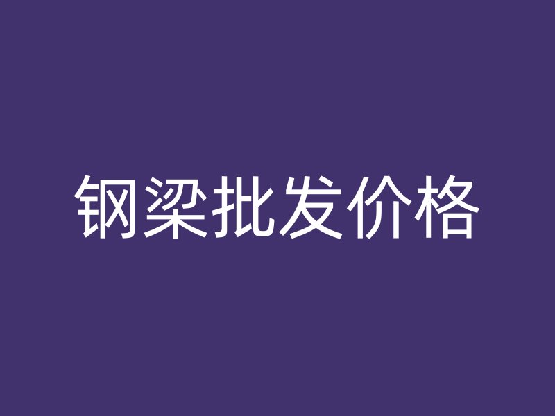鋼梁批發(fā)價格