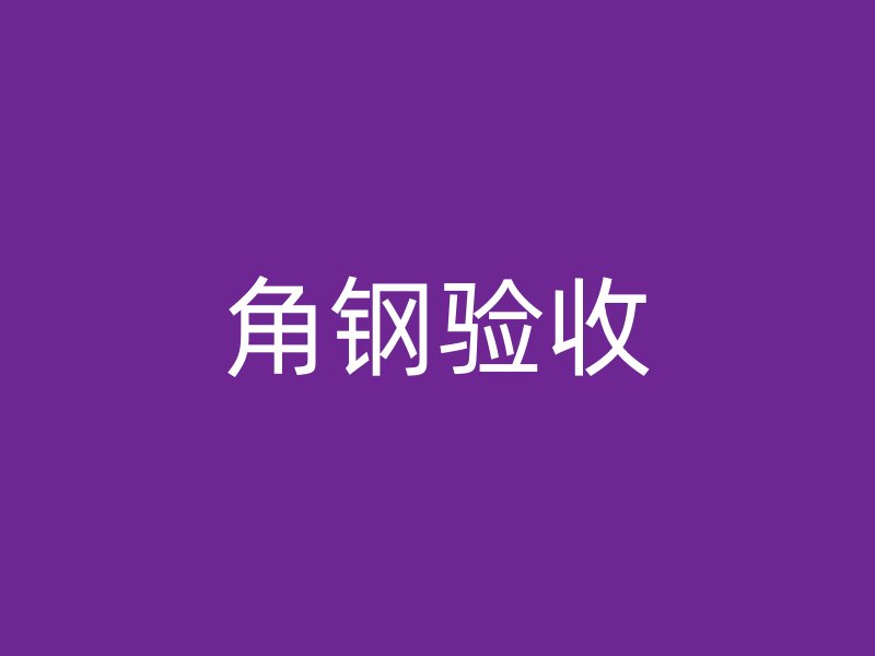 角鋼驗(yàn)收