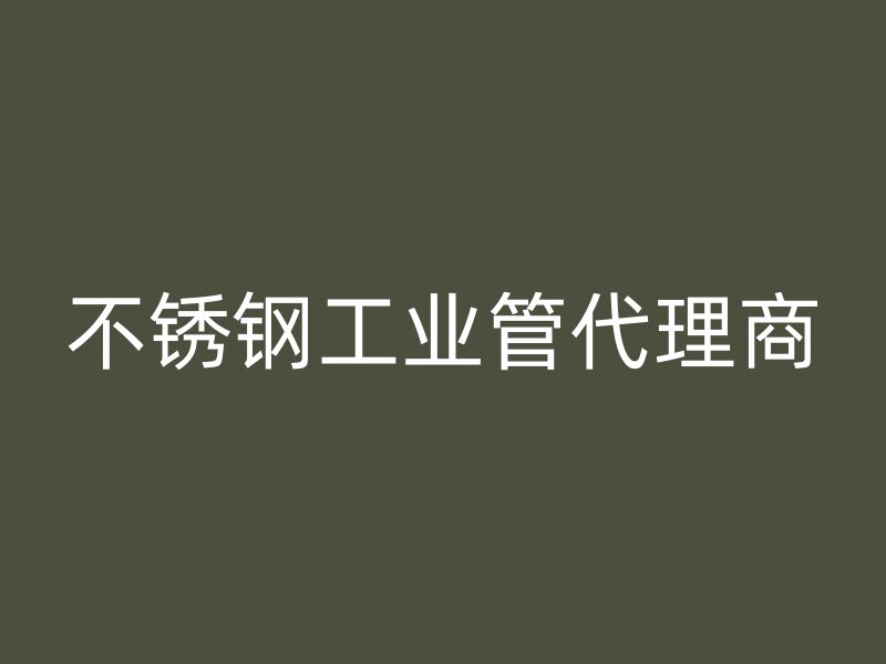 不銹鋼工業(yè)管代理商