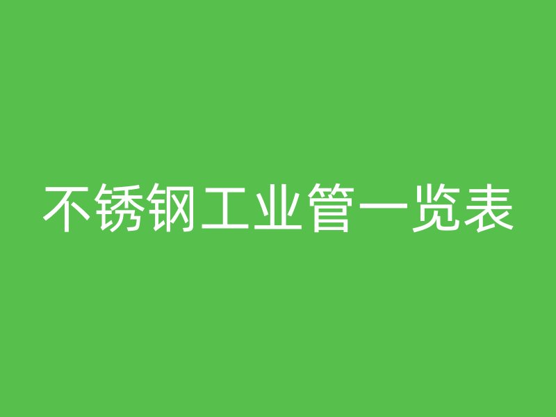 不銹鋼工業(yè)管一覽表