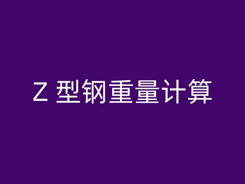 Z 型鋼重量計(jì)算