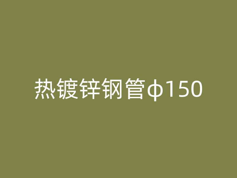 熱鍍鋅鋼管φ150